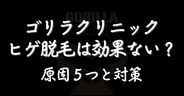 ゴリラクリニックのヒゲ脱毛は効果ない？原因5つと対策を徹底検証